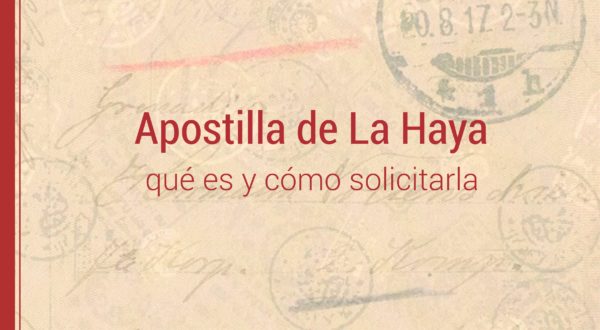 ¿QUÉ ES LA APOSTILLA DE LA HAYA Y CUÁNDO SE NECESITA?